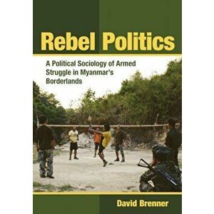 Rebel Politics. A Political Sociology of Armed Struggle in Myanmar's Borderlands, Paperback - David Brenner imagine