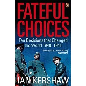 Fateful Choices. Ten Decisions that Changed the World, 1940-1941, Paperback - Ian Kershaw imagine