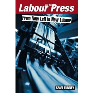 Labour and the Press, 1972-2005. From New Left to New Labour, Hardback - Sean Tunney imagine