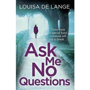 Ask Me No Questions. Twins have a special bond someone will kill to break..., Paperback - Louisa de Lange imagine
