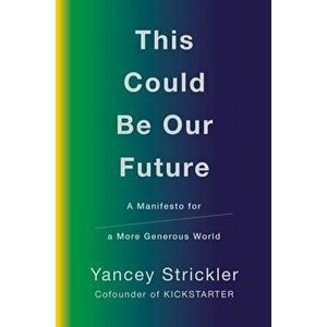 This Could Be Our Future. A Manifesto for a More Generous World, Paperback - Yancey Strickler imagine
