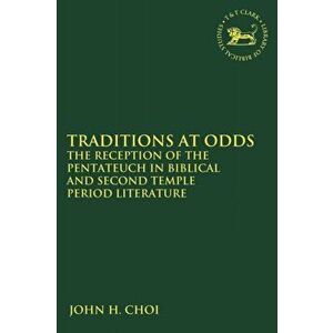 Traditions at Odds. The Reception of the Pentateuch in Biblical and Second Temple Period Literature, Paperback - John H. Choi imagine
