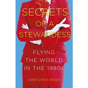 Secrets of a Stewardess. Flying the World in the 1980s, Paperback - Gretchen Ryan imagine