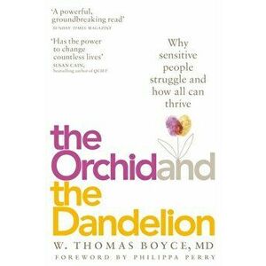 Orchid and the Dandelion. Why Sensitive People Struggle and How All Can Thrive, Paperback - W. Thomas Boyce imagine