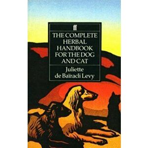 Complete Herbal Handbook for the Dog and Cat, Paperback - Juliette de Bairacli-Levy imagine