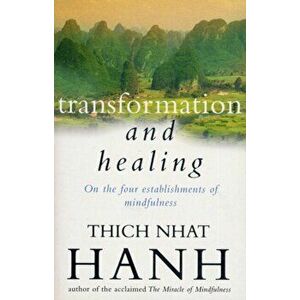 Transformation And Healing. The Sutra on the Four Establishments of Mindfulness, Paperback - Thich Nhat Hanh imagine