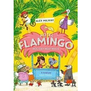 Hotel Flamingo: Holiday Heatwave, Paperback - Alex Milway imagine