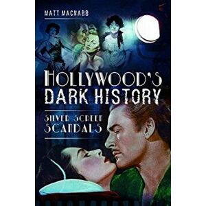 Hollywood's Dark History. Silver Screen Scandals, Paperback - Matt MacNabb imagine