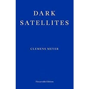 Dark Satellites, Paperback - Clemens Meyer imagine