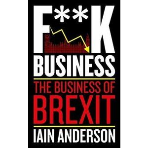 F**k Business. The Business of Brexit, Paperback - Iain Anderson imagine