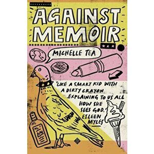 Against Memoir, Paperback - Michelle Tea imagine