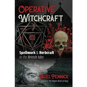 Operative Witchcraft. Spellwork and Herbcraft in the British Isles, Paperback - Nigel Pennick imagine