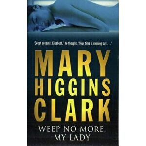 Weep No More My Lady, Paperback - Mary Higgins Clark imagine