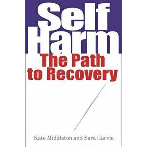 Self Harm. The Path to Recovery, Paperback - Sara Garvie imagine