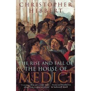 Rise and Fall of the House of Medici, Paperback - Christopher Hibbert imagine