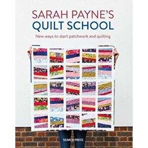 Sarah Payne's Quilt School. New Ways to Start Patchwork and Quilting, Paperback - Sarah Payne imagine