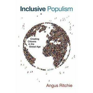Inclusive Populism. Creating Citizens in the Global Age, Paperback - Angus Ritchie imagine