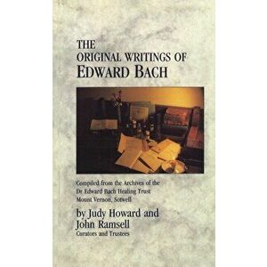 Original Writings Of Edward Bach. Compiled from the Archives of the Edward Bach Healing Trust, Paperback - Judy Howard imagine