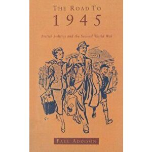 Road To 1945. British Politics and the Second World War Revised Edition, Paperback - Paul Addison imagine