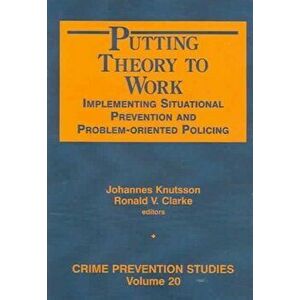 Putting Theory to Work. Implementing Situational Prevention and Problem-oriented Policing, Paperback - Johannes Knutsson imagine
