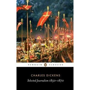 Selected Journalism 1850-1870, Paperback - Charles Dickens imagine