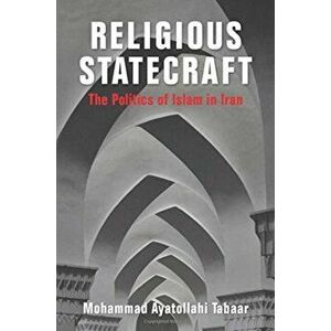 Religious Statecraft. The Politics of Islam in Iran, Paperback - Mohammad Ayatollahi Tabaar imagine