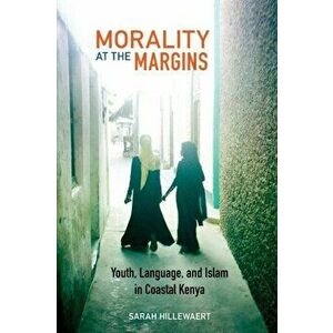 Morality at the Margins. Youth, Language, and Islam in Coastal Kenya, Paperback - Sarah Hillewaert imagine