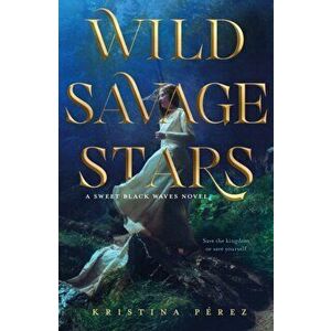 Wild Savage Stars. A Sweet Black Waves Novel, Paperback - Kristina Perez imagine