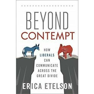 Beyond Contempt. How Liberals Can Communicate Across the Great Divide, Paperback - Erica Etelson imagine