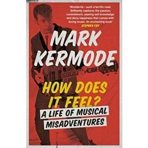 How Does It Feel?. A Life of Musical Misadventures, Paperback - Mark Kermode imagine