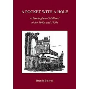 Pocket with a Hole. A Birmingham Childhood of the 1940s and 1950s, Paperback - Brenda Bullock imagine