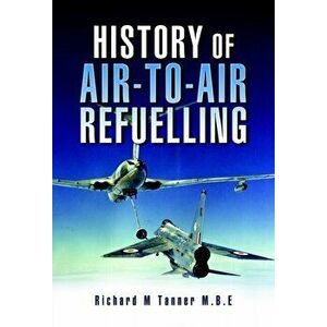 History of Air-to-air Refuelling, Hardback - Richard M., MBE Tanner imagine