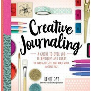 Creative Journaling. A Guide to Over 100 Techniques and Ideas for Amazing Dot Grid, Junk, Mixed-Media, and Travel Pages, Paperback - Renee Day imagine