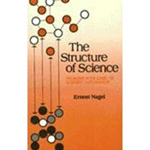 Structure of Science. Problems in the Logic of Scientific Explanation, Paperback - Ernst Nagel imagine