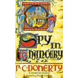 Spy in Chancery (Hugh Corbett Mysteries, Book 3). Intrigue and treachery in a thrilling medieval mystery, Paperback - Paul Doherty imagine