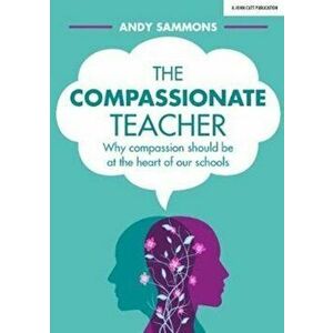 Compassionate Teacher. Why self-care should be at the heart of everything teachers should do in and out of the classroom, Paperback - Andy Sammons imagine