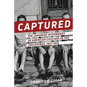 Captured. The Japanese Internment of American Civilians in the Philippines, 1941-1945, Paperback - Frances B. Cogan imagine