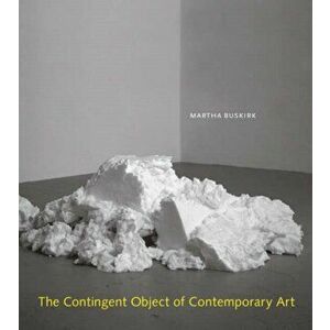 Contingent Object of Contemporary Art, Paperback - Martha Buskirk imagine