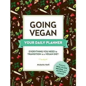 Going Vegan: Your Daily Planner. Everything You Need to Transition to a Vegan Diet, Paperback - Michelle Neff imagine