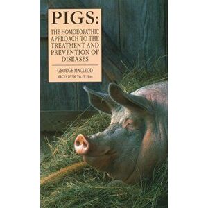 Pigs. The Homoeopathic Approach to the Treatment and Prevention of Diseases, Paperback - George Macleod imagine