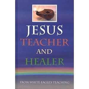 Jesus Teacher and Healer. From White Eagle's Teaching, Paperback - *** imagine