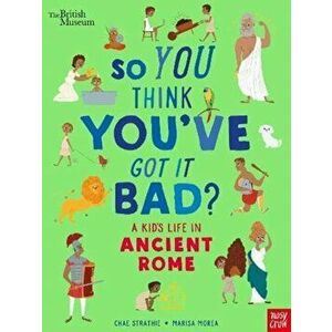 British Museum: So You Think You've Got It Bad? A Kid's Life in Ancient Rome, Paperback - Chae Strathie imagine