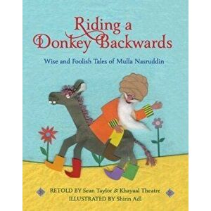 Riding a Donkey Backwards. Wise and Foolish Tales of the Mulla Nasruddin, Paperback - Sean Taylor imagine