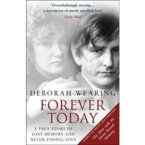 Forever Today. A Memoir Of Love And Amnesia, Paperback - Deborah Wearing imagine