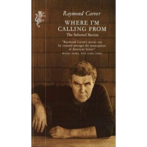 Where I'm Calling From. The Selected Stories, Paperback - Raymond Carver imagine