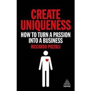 Create Uniqueness. How to Turn a Passion Into a Business, Paperback - Riccardo Pozzoli imagine