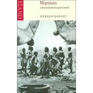 Warriors. Life and Death Among the Somalis, Paperback - Gerald Hanley imagine