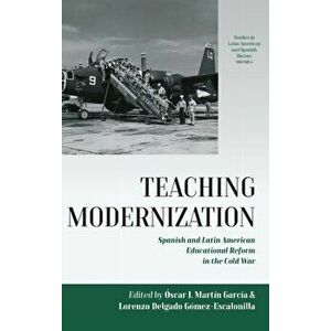 Teaching Modernization. Spanish and Latin American Educational Reform in the Cold War, Hardback - *** imagine