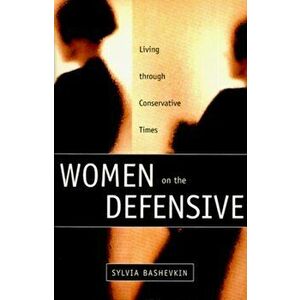 Women on the Defensive. Living Through Conservative Times, Paperback - Sylvia Beth Bashevkin imagine
