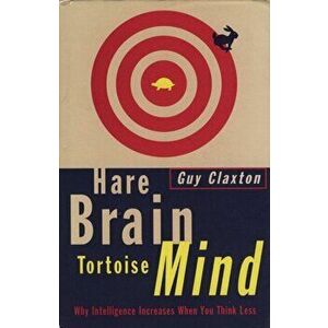 Hare Brain, Tortoise Mind. Why Intelligence Increases When You Think Less, Paperback - Guy Claxton imagine